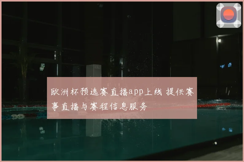 欧洲杯预选赛直播app上线 提供赛事直播与赛程信息服务