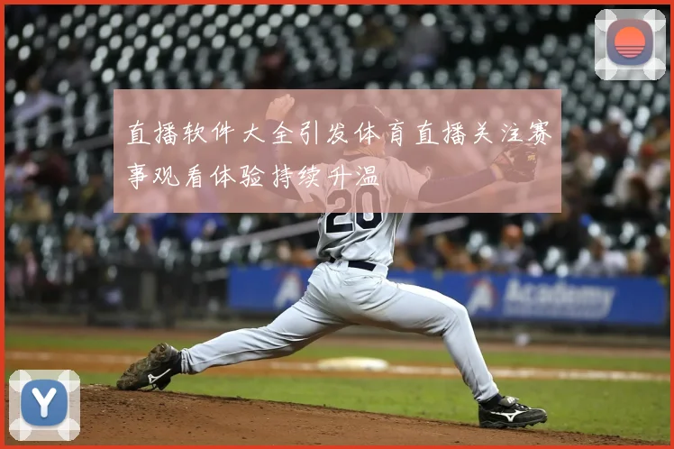 直播软件大全引发体育直播关注赛事观看体验持续升温