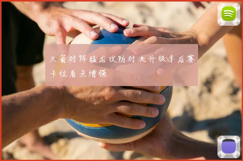 火箭对阵猛龙攻防对决升级季后赛卡位看点增强