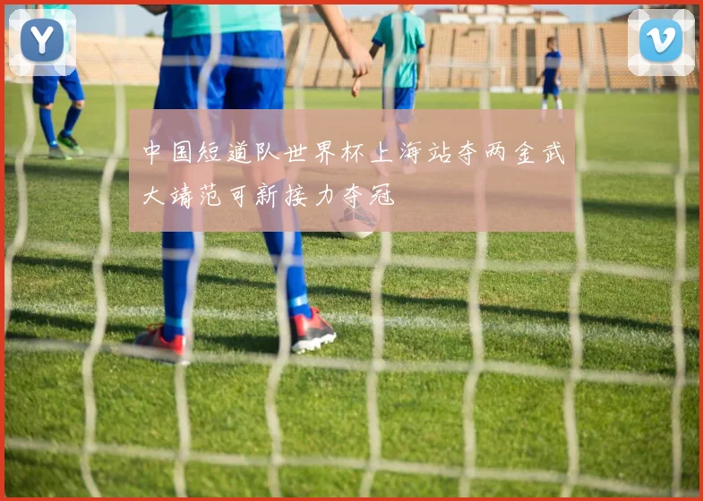 中国短道队世界杯上海站夺两金武大靖范可新接力夺冠