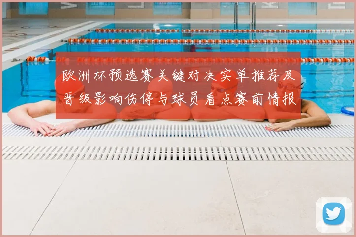 欧洲杯预选赛关键对决实单推荐及晋级影响伤停与球员看点赛前情报