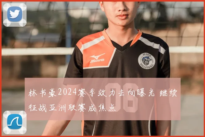 林书豪2024赛季效力去向曝光 继续征战亚洲联赛成焦点